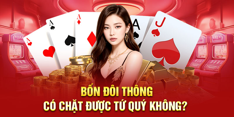 Liệu Bốn đôi thông có chặt được tứ quý không?